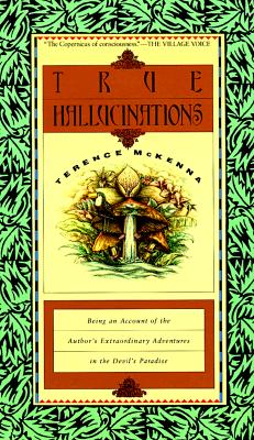 True Hallucinations: Being an Account of the Author's Extraordinary Adventures in the Devil's Paradise