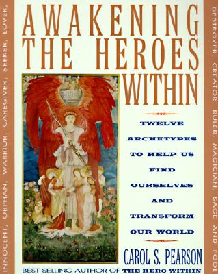 Awakening the Heroes Within : Twelve Archetypes to Help Us Find Ourselves and Transform Our World