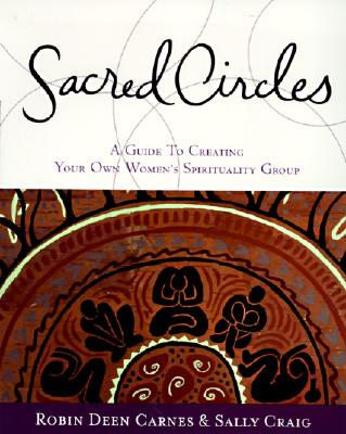 Sacred Circles: A Guide To Creating Your Own Women's Spirituality Group