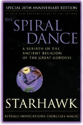 The Spiral Dance: A Rebirth of the Ancient Religion of the Goddess: 20th Anniversary Edition