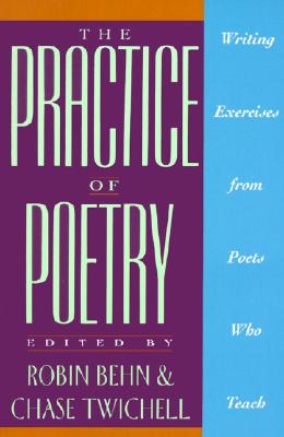 The Practice of Poetry: Writing Exercises From Poets Who Teach
