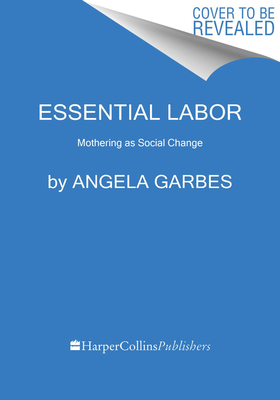 Essential Labor: Mothering as Social Change