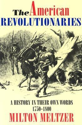 The American Revolutionaries: A History in Their Own Words 1750 - 1800