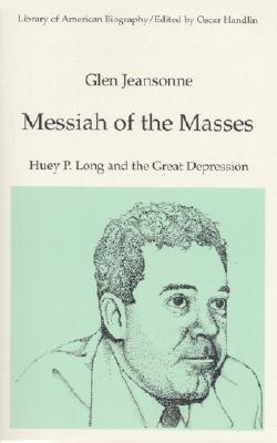 Messiah of the Masses: Huey P. Long and the Great Depression (Library of American Biography Series)