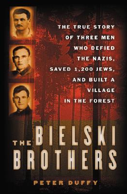 Bielski Brothers: The Ture Story of Three Men Who Defied the Nazis