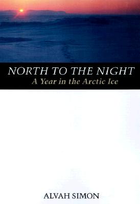 North to the Night: A Year in the Arctic Ice