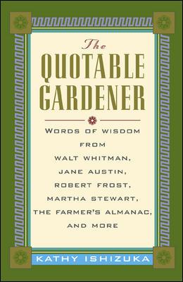 Image for The Quotable Gardener: Words of Wisdom from Walt Whitman, Alice Walker, Thomas Jefferson, Martha Stewart, The Farmer's Almanac, and more