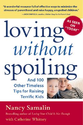 Loving without Spoiling : And 100 Other Timeless Tips for Raising Terrific Kids