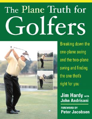 The Plane Truth for Golfers: Breaking Down the One-plane Swing and the Two-Plane Swing and Finding the One That's Right for You [Paperback] Hardy, Jim and Andrisani, John