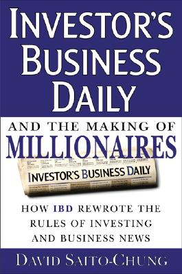 Image for Investor's Business Daily and the Making of Millionaires: How IBD Rewrote the Rules of Investing and Business News
