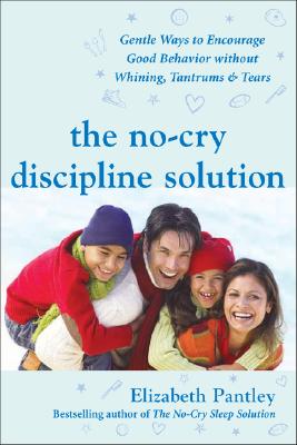 No-Cry Discipline Solution: Gentle Ways to Encourage Good Behavior Without Whining, Tantrums, and Tears: Foreword by Tim Seldin