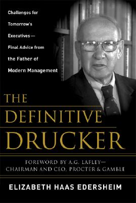 Definitive Drucker: Challenges for Tomorrow's Executives -- Final Advice from the Father of Modern Management