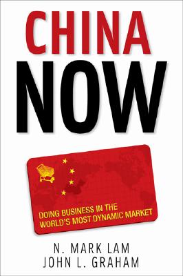 China Now: Doing Business in the World's Most Dynamic Market: Doing Business in the World's Most Dynamic Market
