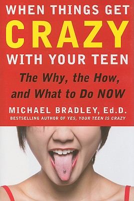 When Things Get Crazy with Your Teen: The Why, the How, and What to do Now