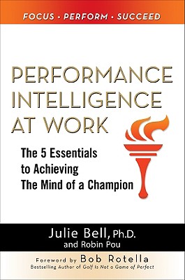 Performance Intelligence at Work: The 5 Essentials to Achieving The Mind of a Champion