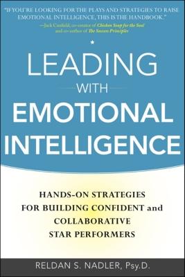 Leading with Emotional Intelligence: Hands-On Strategies for Building Confident and Collaborative Star Performers