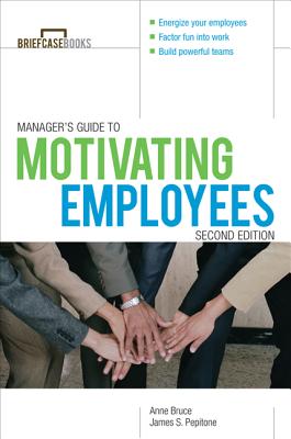 Manager's Guide to Motivating Employees 2/E (Briefcase Books Series)
