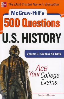 McGraw-Hill's 500 U.S. History Questions, Volume 1: Colonial to 1865: Ace Your College Exams (Mcgraw-hill's 500 Questions)