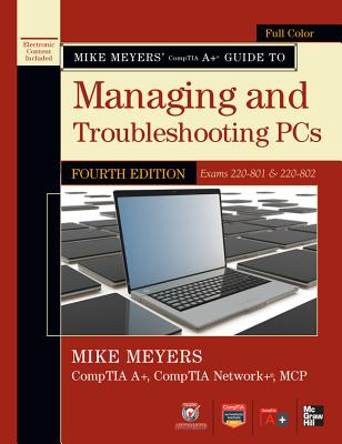 Mike Meyers' CompTIA A+ Guide to Managing and Troubleshooting PCs, 4th Edition (Exams 220-801 & 220-802)