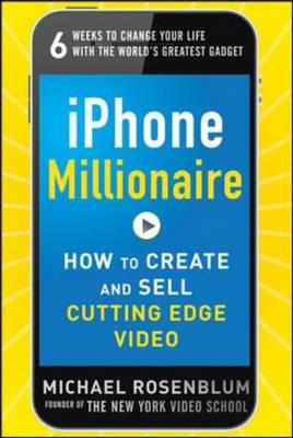 iPhone Millionaire: How to Create and Sell Cutting-Edge Video