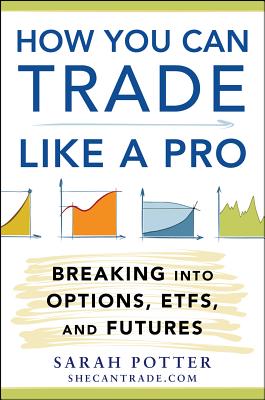How You Can Trade Like a Pro: Breaking into Options, Futures, Stocks, and ETFs