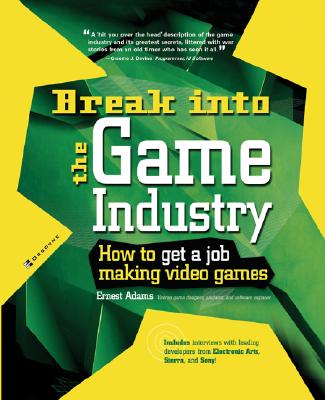 Image for Break Into The Game Industry: How to Get A Job Making Video Games