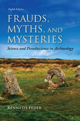 FRAUDS, MYTHS, AND MYSTERIES SCIENCE AND PSEUDOSCIENCE IN ARCHAEOLOGY
