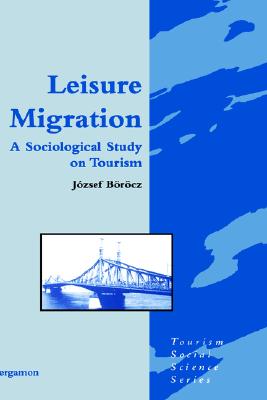 Leisure Migration: A Sociological Study on Tourism (Tourism Social Science Series, 2)