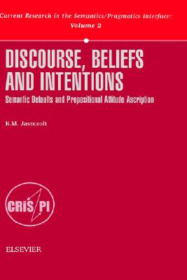 Discourse, Beliefs and Intentions: Semantic Defaults and Propositional Attitude Ascription (Current Research in the Semantics / Pragmatics Interface, 2)