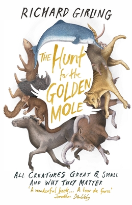 The Hunt for the Golden Mole: All Creatures Great and Small, and Why They Matter [Paperback] Girling, Richard