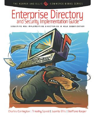 Enterprise Directory and Security Implementation Guide: Designing and Implementing Directories in Your Organization (The Korper and Ellis E-Commerce Books Series)