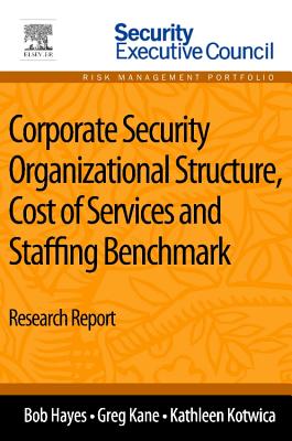Corporate Security Organizational Structure, Cost of Services and Staffing Benchmark: Research Report