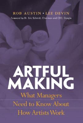 Image for Artful Making: What Managers Need to Know About How Artists Work Artful Making: What Managers Need to Know About How Artists Work