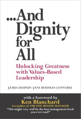 Image for And Dignity for All: Unlocking Greatness Through Values-Based Leadership