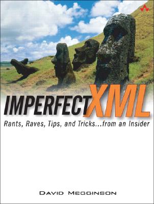 Imperfect XML: Rants, Raves, Tips, And Tricks. From An Insider