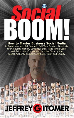 Social Boom!: How to Master Business Social Media to Brand Yourself, Sell Yourself, Sell Your Product, Dominate Your Industry Market, Save Your Butt, . and Grind Your Competition Into the Dirt