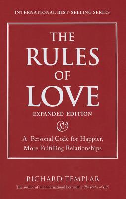 Rules of Love, The: A Personal Code for Happier, More Fulfilling Relationships, Expanded Edition (Richard Templar's Rules)