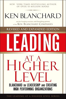 Leading at a Higher Level, Revised and Expanded Edition Blanchard on Leadership and Creating High Performing Organizations Image for Leading at a Higher Level, Revised and Expanded Edition Blanchard on Leadership and Creating High Performing Organizations