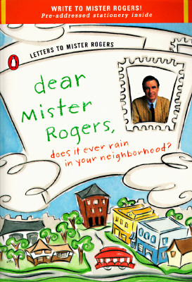 Dear Mister Rogers, Does It Ever Rain in Your Neighborhood: Letters to Mister Rogers