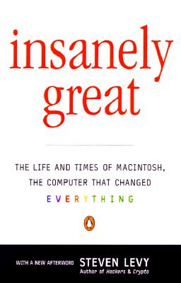 Insanely Great: The Life and Times of Macintosh, the Computer That Changed Everything