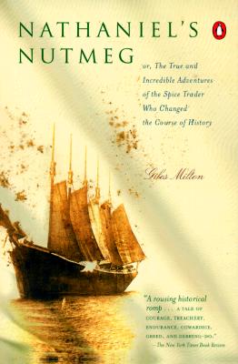Nathaniel's Nutmeg: Or the True and Incredible Adventures of the Spice Trader Who Changed the Course of History