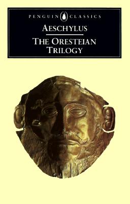 Image for The Oresteian Trilogy: Agamemnon; The Choephori; The Eumenides (Penguin Classics)