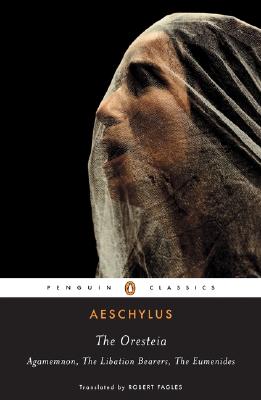 The Oresteia: Agamemnon; The Libation Bearers; The Eumenides