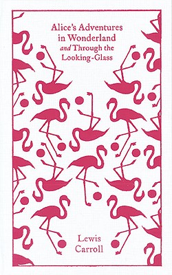 Alice's Adventures in Wonderland and Through the Looking Glass (A Penguin Classics Hardcover)