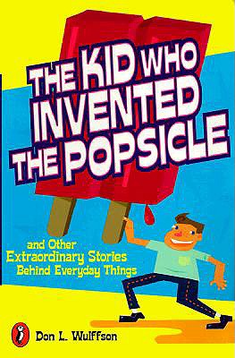 The Kid Who Invented the Popsicle: And Other Surprising Stories about Inventions