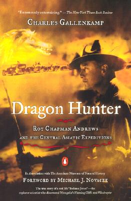 Dragon Hunter: Roy Chapman Andrews and the Central Asiatic Expeditions