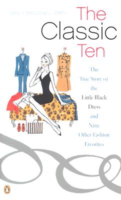 Image for The Classic Ten: The True Story of the Little Black Dress and Nine Other Fashion Favorites
