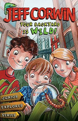 Your Backyard Is Wild: Junior Explorer Series Book 1 (Jeff Corwin)