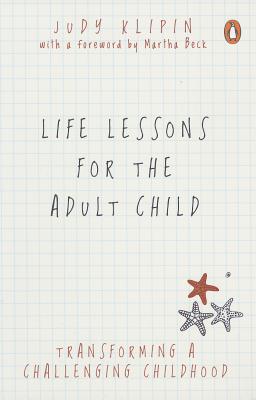 Life Lessons for the Adult Child: Transforming A Challenging Childhood