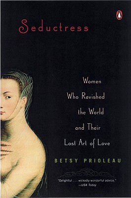 Seductress: Women Who Ravished the World and Their Lost Art of Love